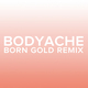 bodyache (Born Gold Remix)