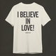 I Believe In Love - Tee