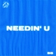Needin' U