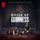 House of Guinness (Soundtrack from the Netflix Series)
