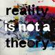 Reality Is Not A Theory