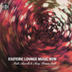 Esoteric Lounge Music Now